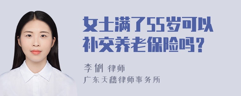 女士满了55岁可以补交养老保险吗？