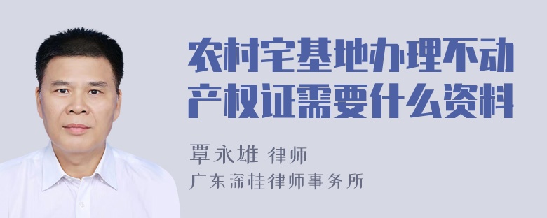 农村宅基地办理不动产权证需要什么资料