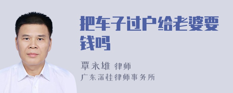 把车子过户给老婆要钱吗