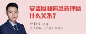 安监局和应急管理局什么关系？