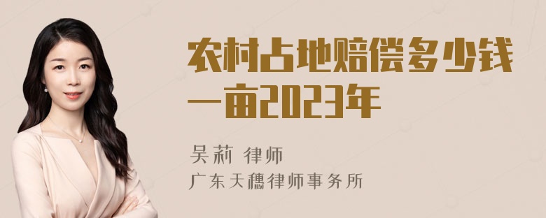 农村占地赔偿多少钱一亩2023年