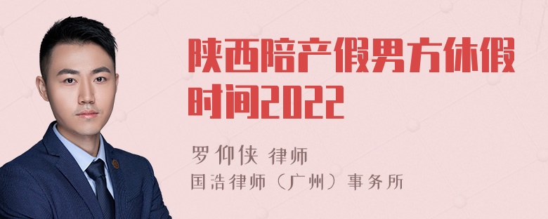 陕西陪产假男方休假时间2022