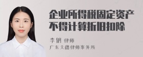 企业所得税固定资产不得计算折旧扣除