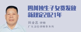 四川独生子女费发放新规定2021年