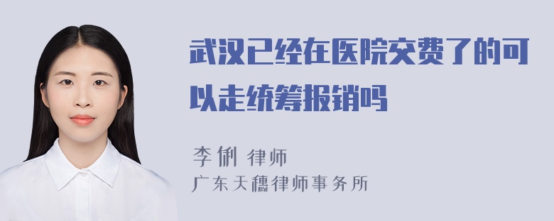 武汉已经在医院交费了的可以走统筹报销吗