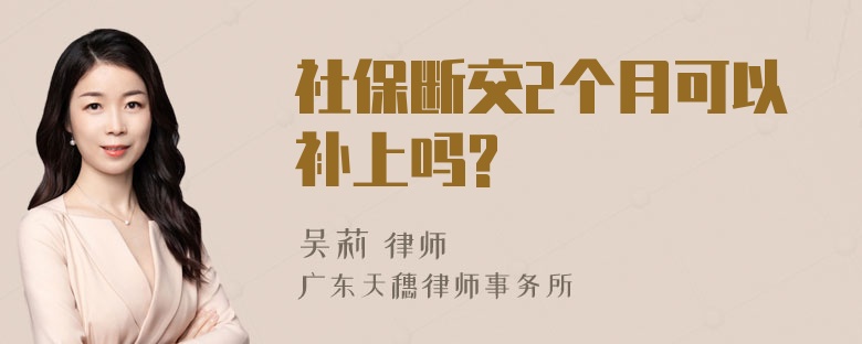 社保断交2个月可以补上吗?