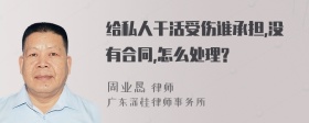 给私人干活受伤谁承担,没有合同,怎么处理?