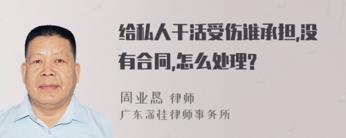 给私人干活受伤谁承担,没有合同,怎么处理?