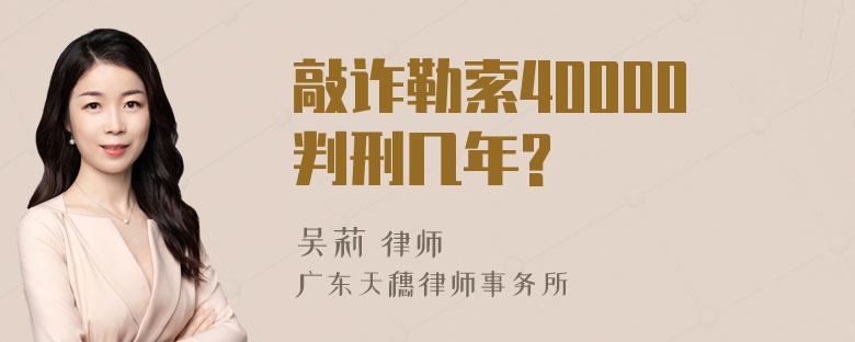 敲诈勒索40000判刑几年?