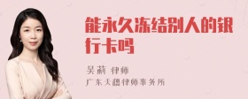 能永久冻结别人的银行卡吗