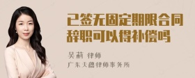 已签无固定期限合同辞职可以得补偿吗