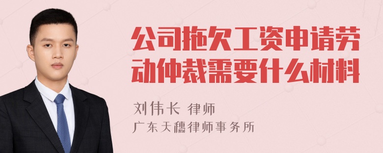 公司拖欠工资申请劳动仲裁需要什么材料