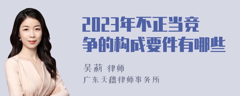 2023年不正当竞争的构成要件有哪些