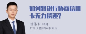 如何跟银行协商信用卡无力偿还?