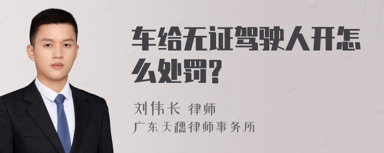 车给无证驾驶人开怎么处罚?