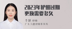 2023年护照过期更换需要多久