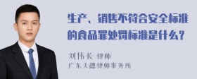 生产、销售不符合安全标准的食品罪处罚标准是什么？