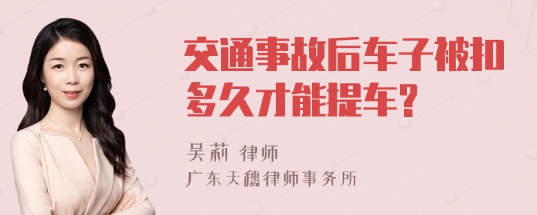 交通事故后车子被扣多久才能提车?