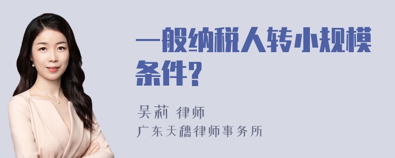 一般纳税人转小规模条件?