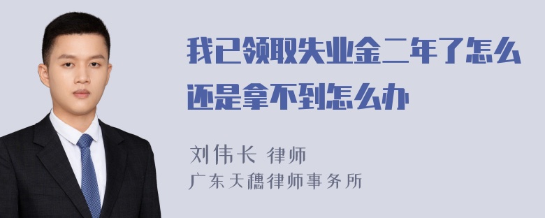 我已领取失业金二年了怎么还是拿不到怎么办