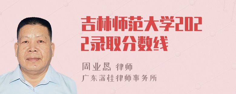 吉林师范大学2022录取分数线