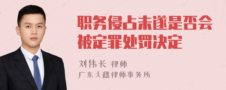 职务侵占未遂是否会被定罪处罚决定