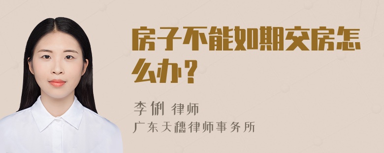 房子不能如期交房怎么办？