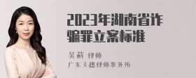 2023年湖南省诈骗罪立案标准