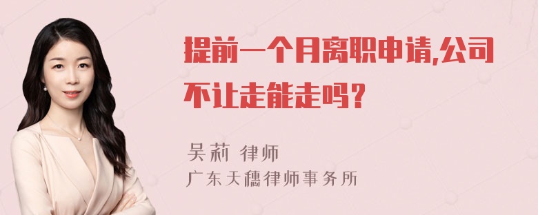 提前一个月离职申请,公司不让走能走吗？