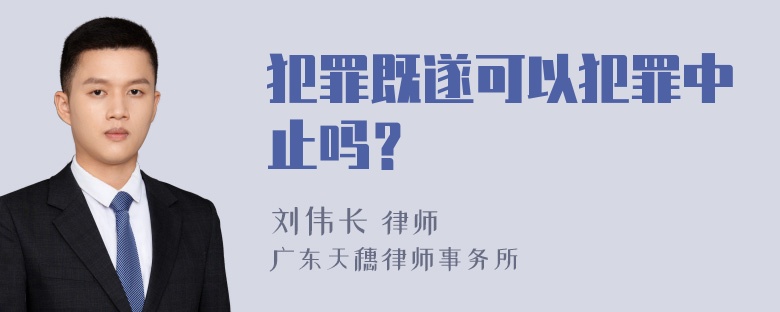 犯罪既遂可以犯罪中止吗？