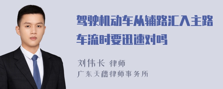 驾驶机动车从辅路汇入主路车流时要迅速对吗