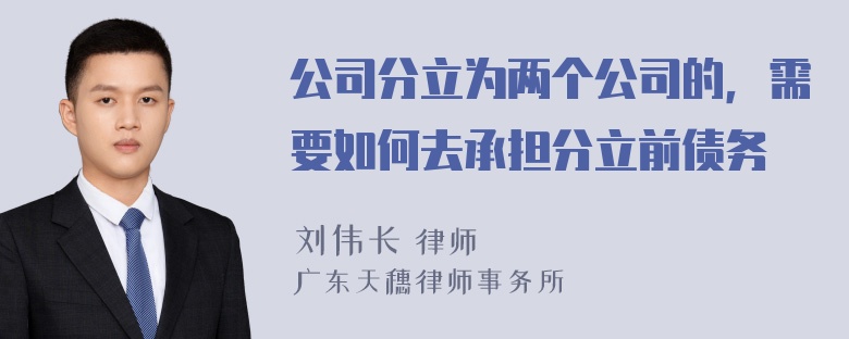 公司分立为两个公司的，需要如何去承担分立前债务