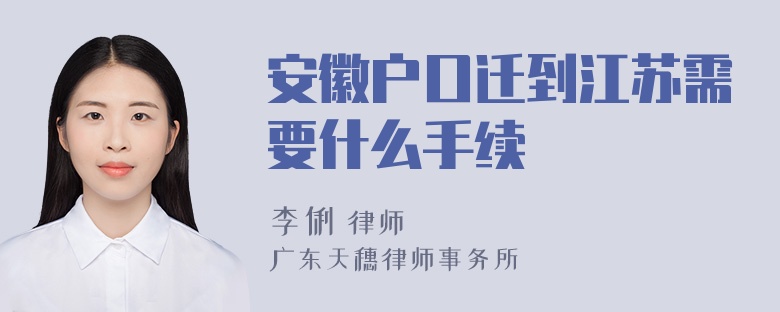 安徽户口迁到江苏需要什么手续