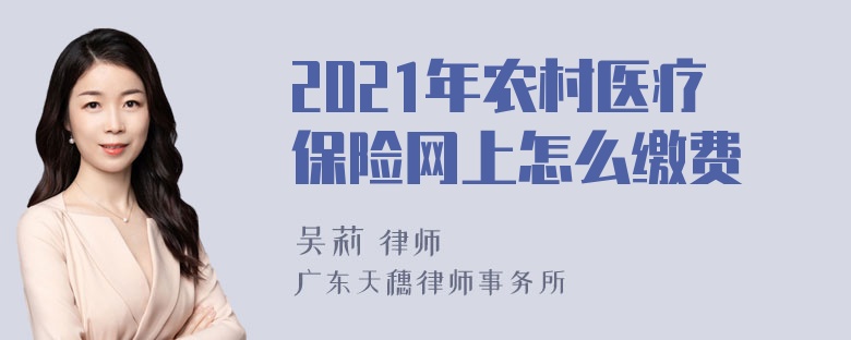 2021年农村医疗保险网上怎么缴费