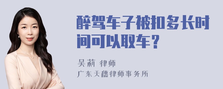 醉驾车子被扣多长时间可以取车？