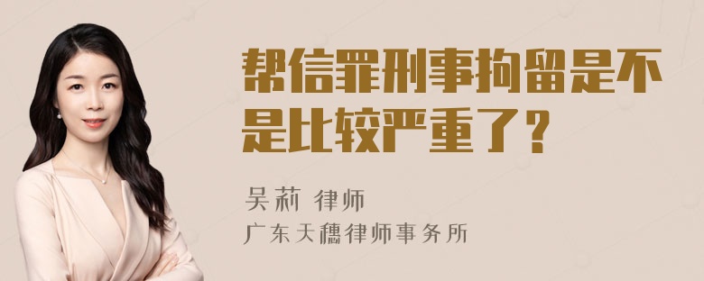 帮信罪刑事拘留是不是比较严重了？