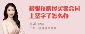 被骗在房屋买卖合同上签字了怎么办