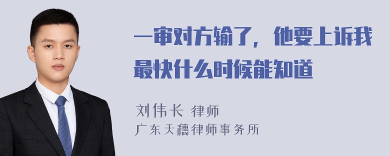 一审对方输了，他要上诉我最快什么时候能知道