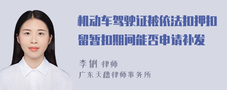 机动车驾驶证被依法扣押扣留暂扣期间能否申请补发