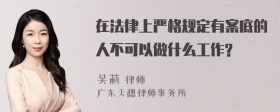 在法律上严格规定有案底的人不可以做什么工作?