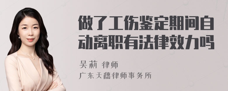 做了工伤鉴定期间自动离职有法律效力吗