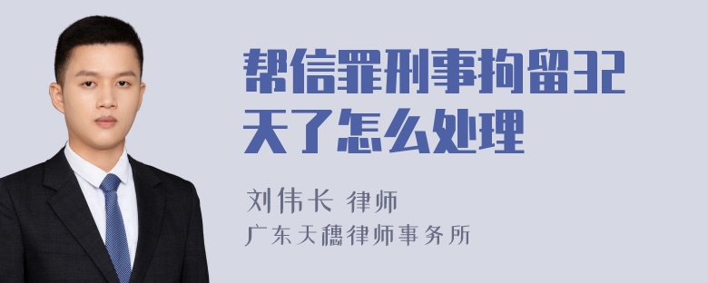 帮信罪刑事拘留32天了怎么处理