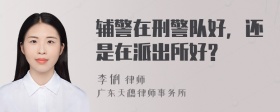 辅警在刑警队好，还是在派出所好?