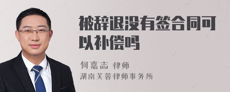 被辞退没有签合同可以补偿吗