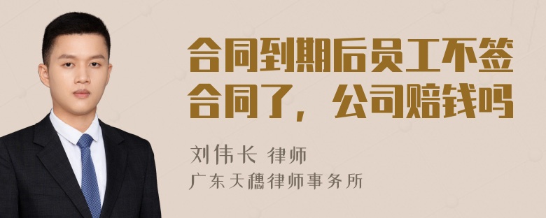 合同到期后员工不签合同了，公司赔钱吗