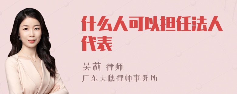 什么人可以担任法人代表