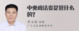 中央政法委是管什么的?