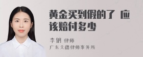 黄金买到假的了 应该赔付多少