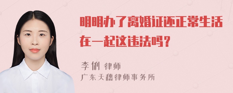 明明办了离婚证还正常生活在一起这违法吗？