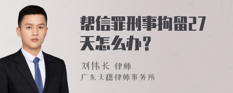 帮信罪刑事拘留27天怎么办？